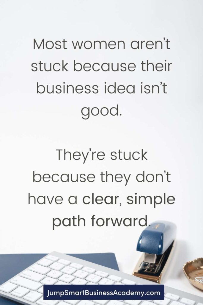 Image of Business Plan Quote - Most women aren’t stuck because their business idea isn’t good.
They’re stuck because they don’t have a clear, simple path forward.